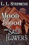 Moon Blood and Salt Flowers