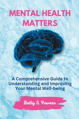 Mental Health Matters: A Comprehensive Guide to Understanding and Improving Your Mental Well-being