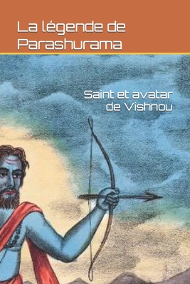 La légende de Parashurama: Saint et avatar de Vishnou (Mythes et légendes du monde entier) (French Edition)