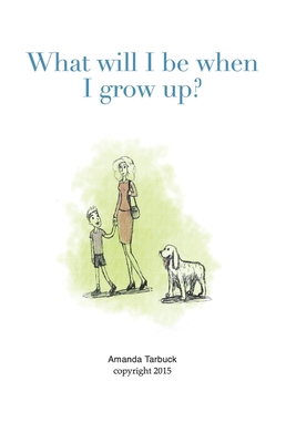 What will I be when I grow up? (Amanda Tarbuck Complete Children's Book Series)