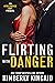 Flirting with Danger by Kimberly Kincaid Flirting with Danger by Kimberly Kincaid