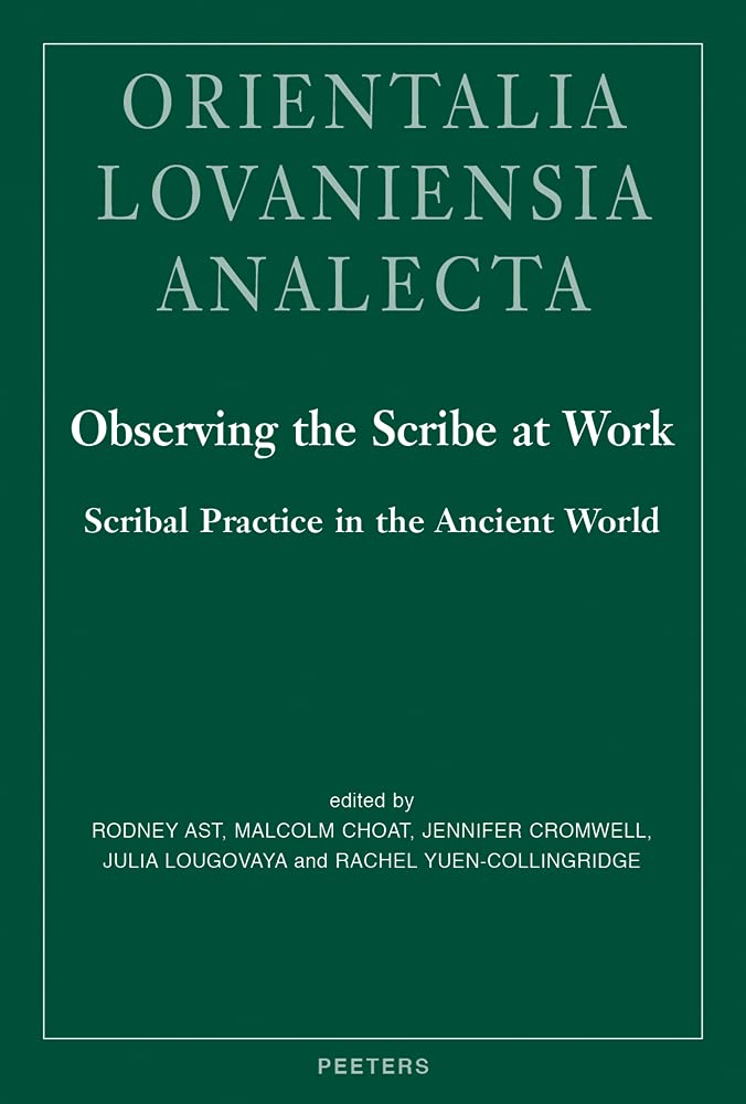 Observing the Scribe at Work: Scribal Practice in the Ancient World (Orientalia Lovaniensia Analecta, 301)