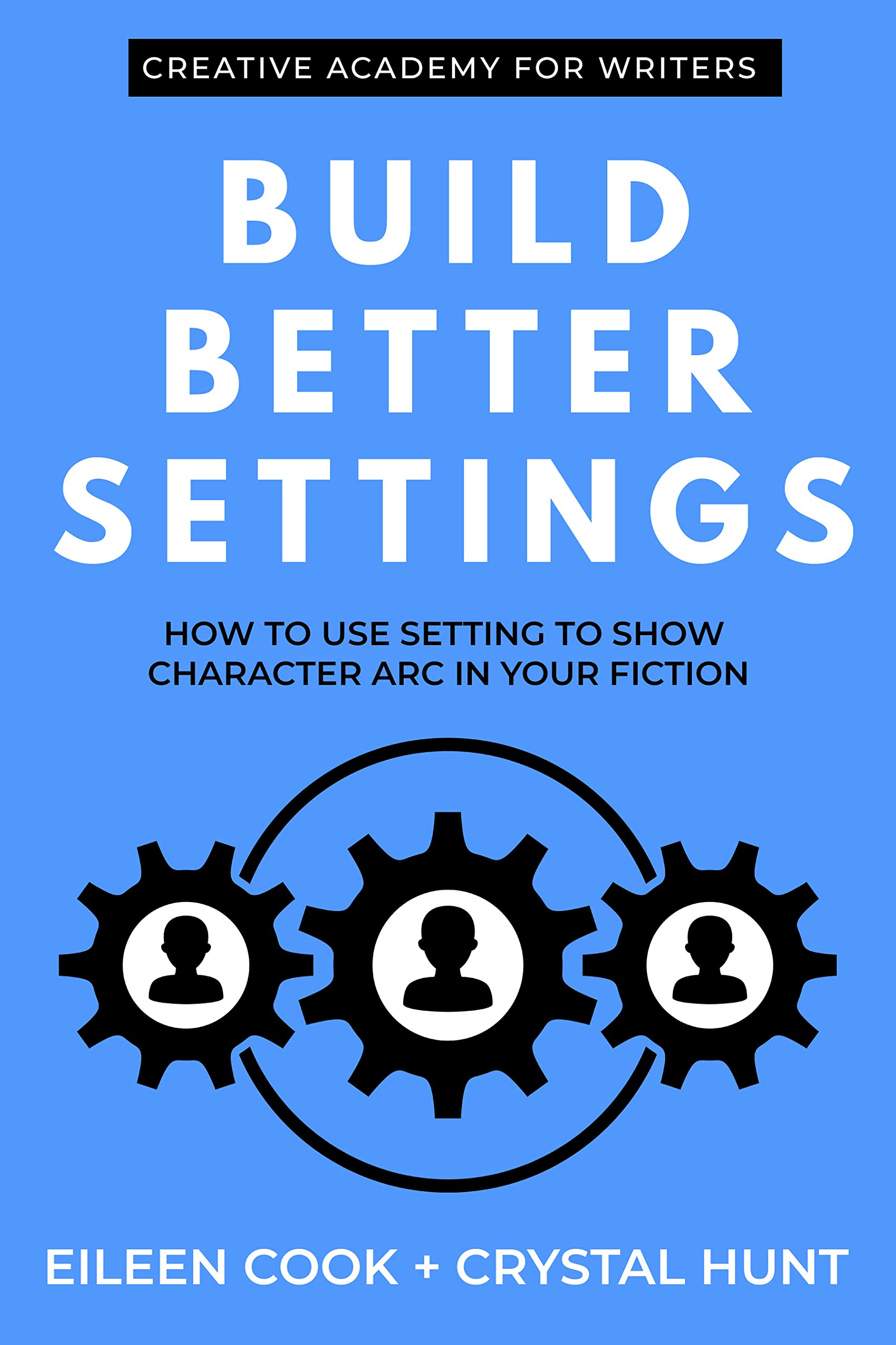 Build Better Settings: How to use setting to show character arc in your fiction (Creative Academy Guides for Writers)