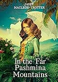 In The Far Pashmina Mountains: An epic tale of a woman’s bravery and a fierce enduring love that refuses to die.