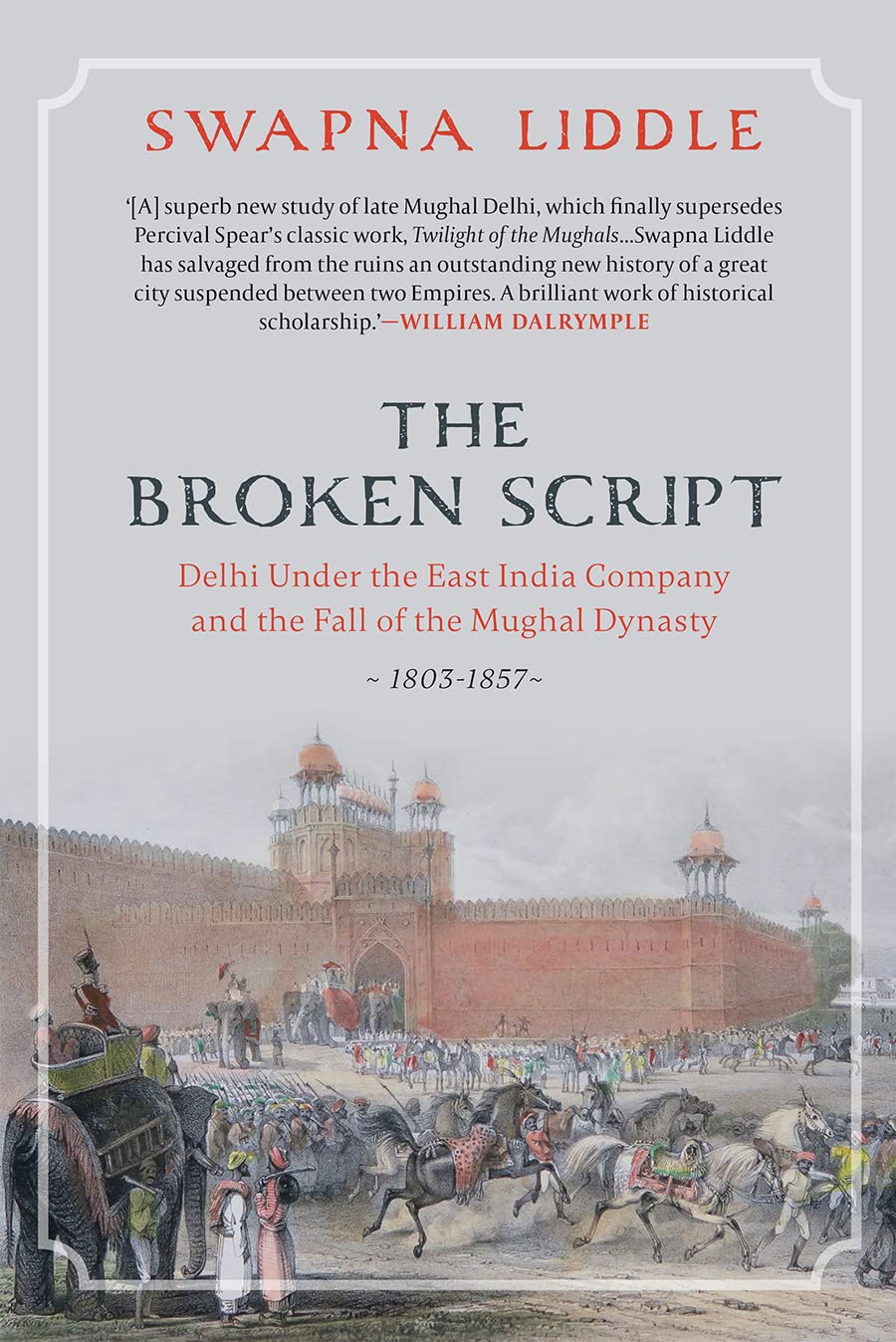 THE BROKEN SCRIPT: Delhi under the East India Company and the fall of the Mughal Dynasty 1803-1857 (Hardcover)