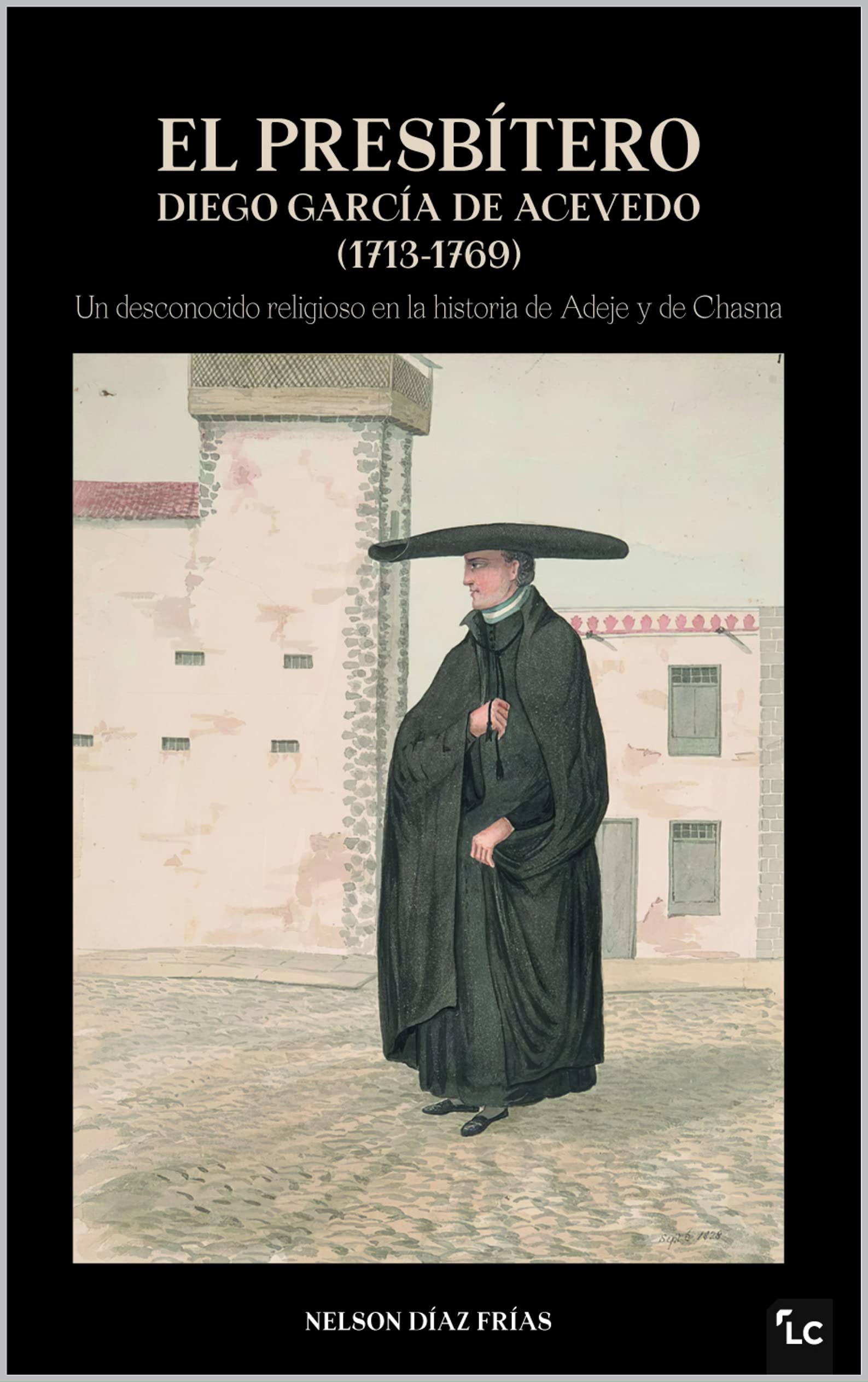 EL PRESBÍTERO DIEGO GARCÍA DE ACEVEDO 1713-1769: UN DESCONOCIDO RELIGIOSO EN LA HISTORIA DE ADEJE Y DE CHASNA (Spanish Edition)