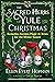 The Sacred Herbs of Yule and Christmas: Remedies, Recipes, Magic, and Brews for the Winter Season