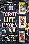 Tarot Life Lessons: Living Wisdom from the Major Arcana