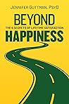 Beyond Happiness: The 6 Secrets of Lifetime Satisfaction