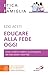 Educare alla fede oggi. Essere credenti credibili e accompagn... by Ezio Aceti