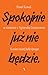 Spokojnie już nie będzie. Koniec naszej belle epoque by Paweł Kowal