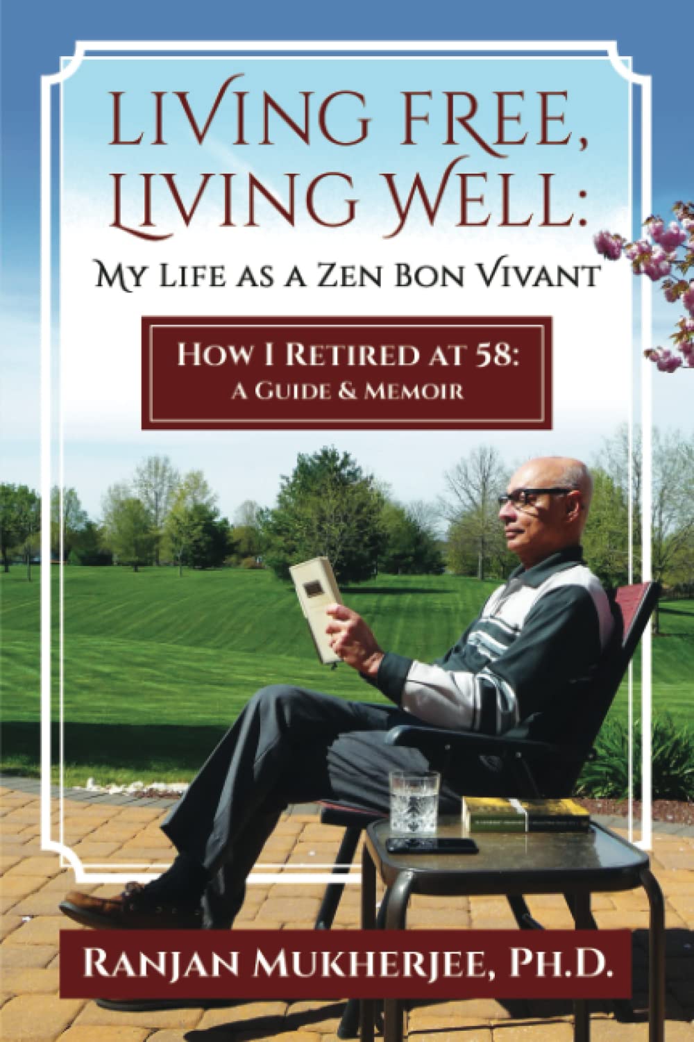 LIVING FREE, LIVING WELL: MY LIFE AS A ZEN BON VIVANT: HOW I RETIRED AT 58: A GUIDE & MEMOIR (Paperback)