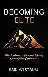 Becoming Elite: What it takes to transform your life using 4 proven pillars of performance