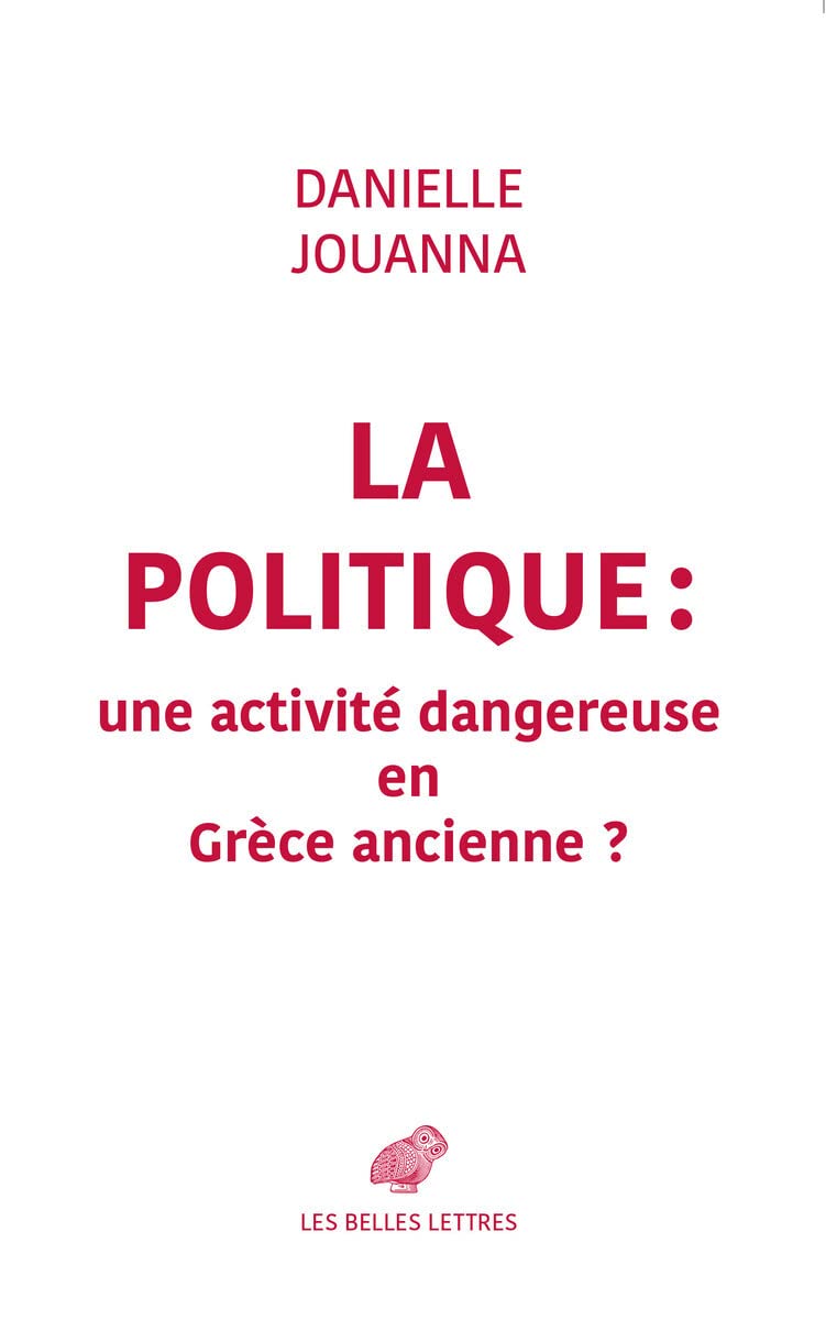 La Politique: Une Activite Dangereuse En Grece Ancienne (French Edition)