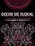Color Me Floral: 100 Relaxi...
