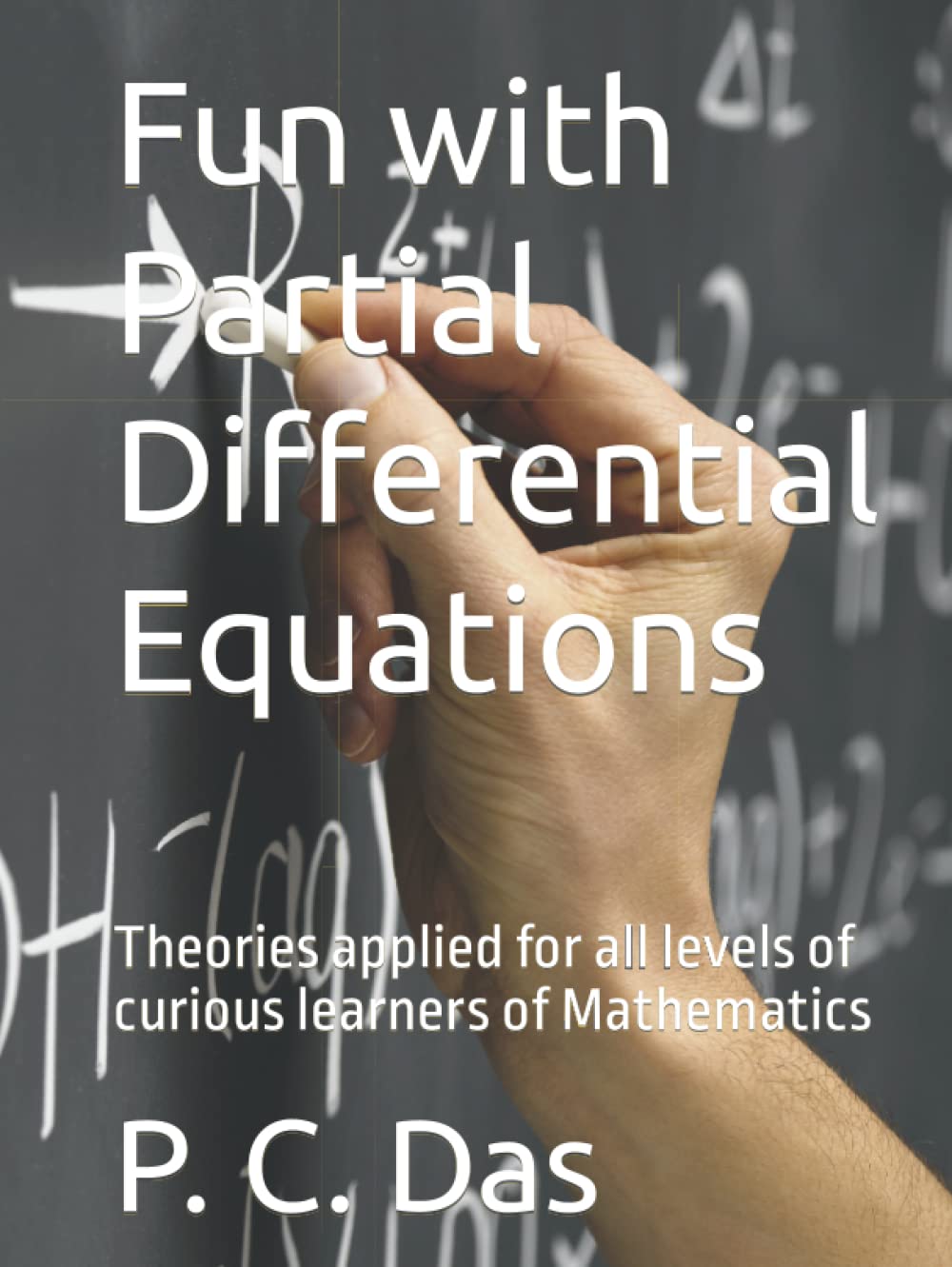 Fun with Partial Differential Equations: Theories applied for all levels of curious learners of Mathematics (Hardcover)
