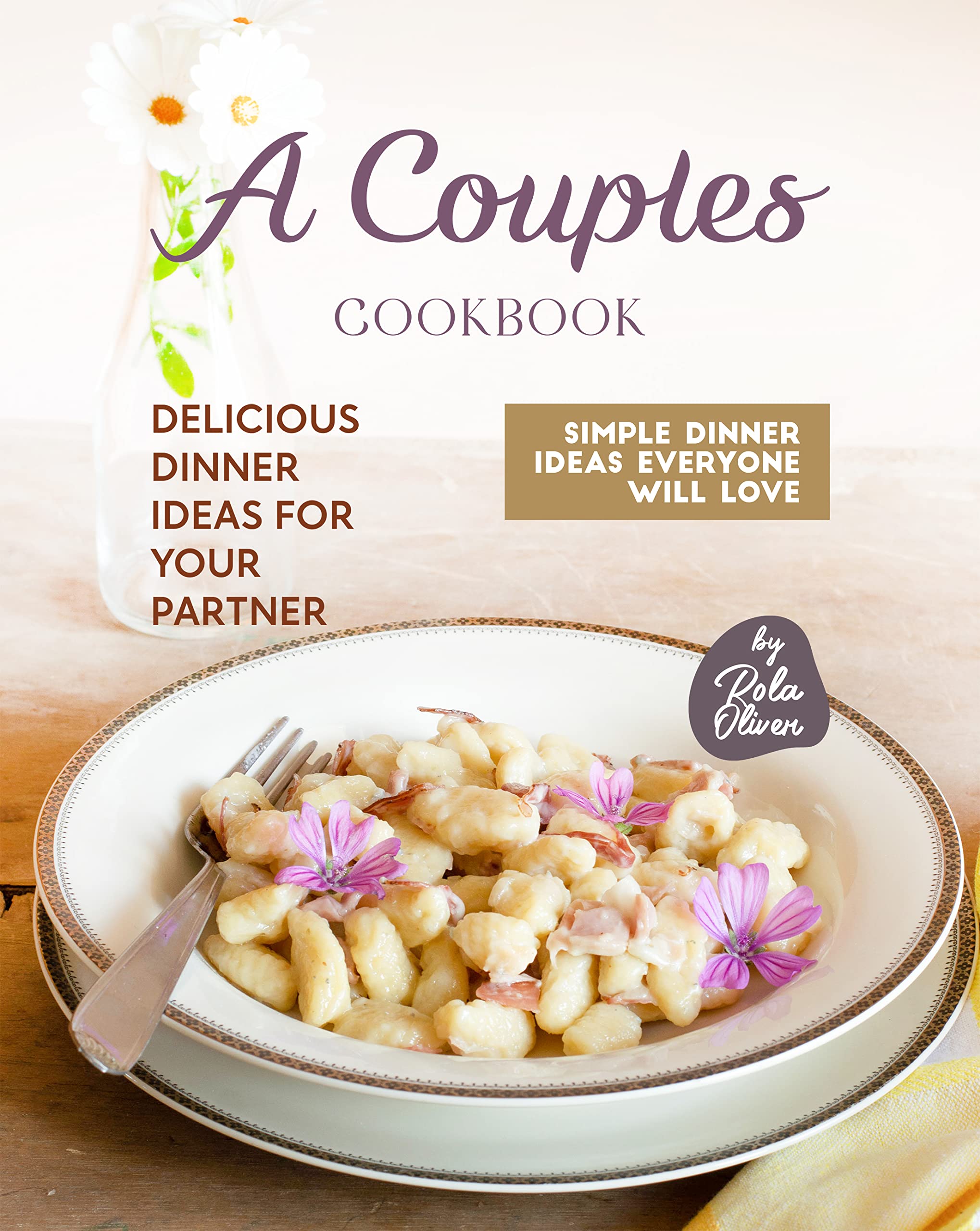 A Couples Cookbook: Delicious Dinner Ideas for Your Partner (Simple Dinner Ideas Everyone Will Love)