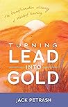 Turning Lead into Gold: The Transformative Alchemy of Waldorf Teaching Turning Lead into Gold: The Transformative Alchemy of Waldorf Teaching