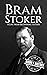 Bram Stoker: A Life from Beginning to End (History of Ireland)