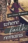 Where Faith Remains by Joy Calle Martinez