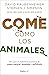 Come como los animales: Recupera la habilidad ancestral de comer natural, saludable y suficiente (Spanish Edition)