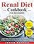 Renal Diet Cookbook for Beginners: 2800 Days of Tasty Recipes for Kidney Health, Manage the Disease with Meals Low in Sodium, Potassium and Phosphorus: 8-Weeks Easy and Smart Meal Plan Including