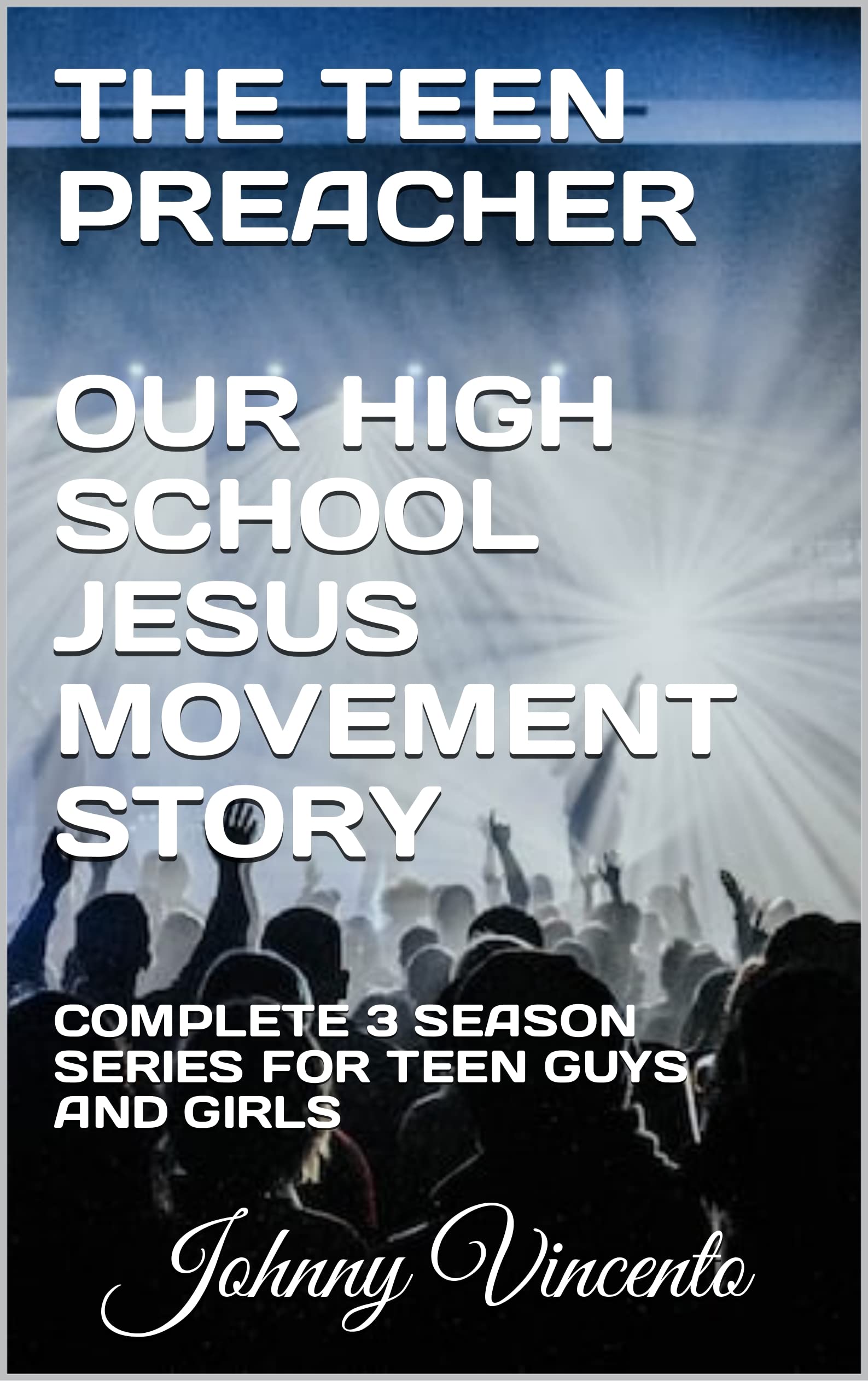 THE TEEN PREACHER OUR HIGH SCHOOL JESUS MOVEMENT STORY: COMPLETE 3 SEASON SERIES FOR TEEN GUYS AND GIRLS (Kindle Edition)