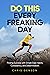 Do This Every Freaking Day: Finding Success With Simple Daily Habits, Consistency, and Determination