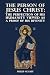 The Person of Jesus Christ:...