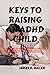 KEYS TO RAISING AN ADHD CHI...