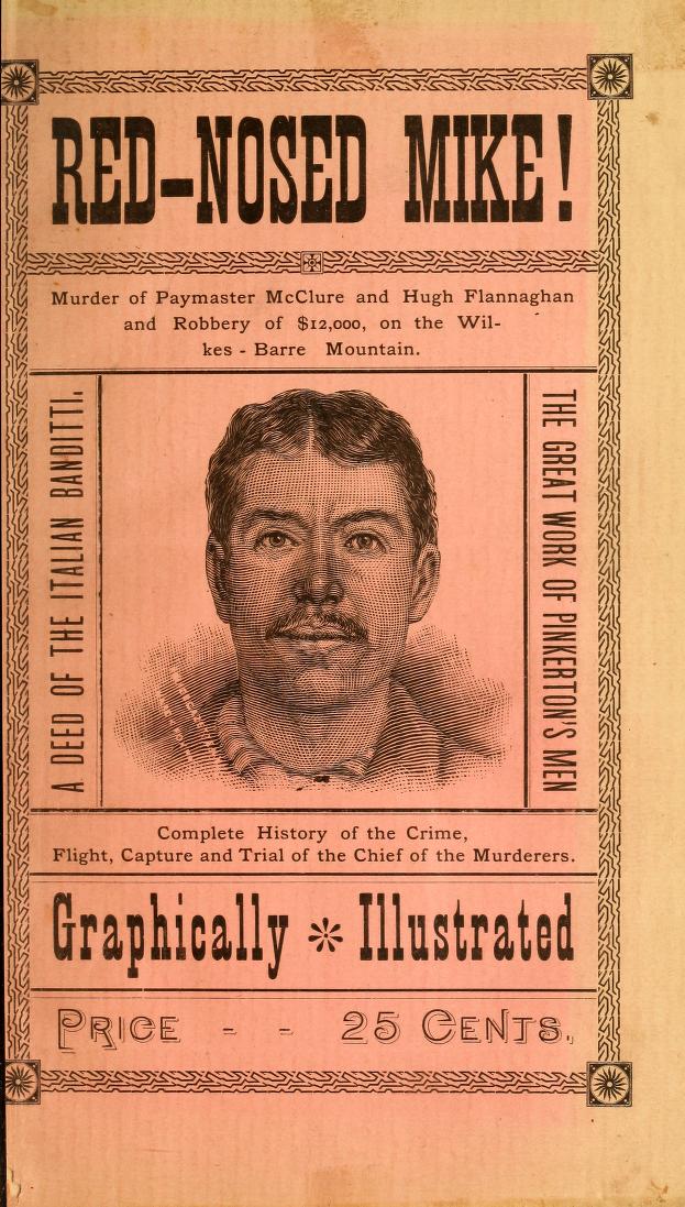 Red Nosed Mike!: Confession of a Terrible Crime, Assassination and Robbery of Paymaster McClure! and Hugh Flannaghan, on Wilkes-Barre Mountain; A History of the Crime! as Exposed by Pinkerton's Men