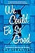 We Could Be So Good