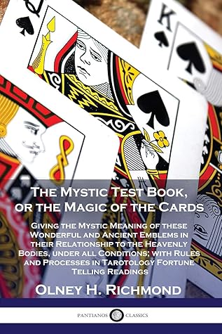 The Mystic Test Book, or the Magic of the Cards: Giving the Mystic Meaning of these Wonderful and Ancient Emblems in their Relationship to the ... in Tarotology Fortune Telling Readings