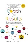 Coach for Results: Empower your people to achieve the extraordinary