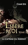 Libère-moi : Tome 3 (La capture du Serpent) (French Edition)