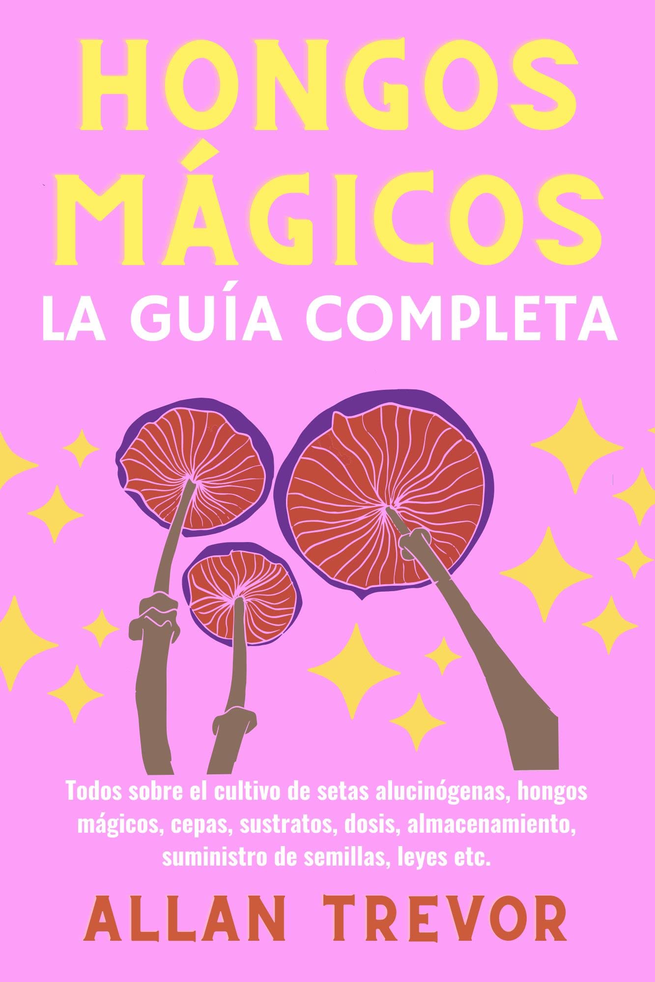 Hongos Mágicos: La Guía Completa: Todos sobre el cultivo de setas alucinógenas, hongos mágicos, cepas, sustratos, dosis, almacenamiento, suministro de ... setas en casa nº 1) (Spanish Edition)