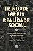 A Trindade, a Igreja e a Realidade Social by J. Scott Horrell