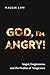 God, I'm Angry!: Anger, For...