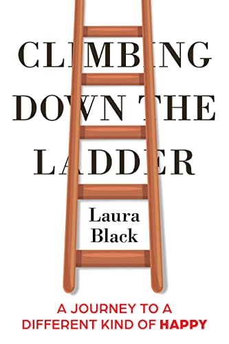 Climbing Down the Ladder: A Journey to a Different Kind of Happy (Kindle Edition)