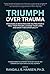 Triumph Over Trauma by Randall S.  Hansen