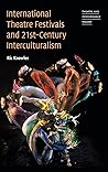 International Theatre Festivals and Twenty-First-Century Interculturalism (Theatre and Performance Theory)