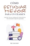 Cómo Estudiar Mejor Para Un Examen: Descubre técnicas y métodos de estudio eficaces para demostrar lo que has aprendido (Spanish Edition)