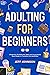 Adulting for Beginners: 9 E...