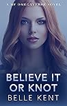 Believe It or Knot by Belle Kent Believe It or Knot by Belle Kent