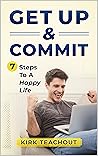 Get Up & Commit: 7 Steps To A Happy Life (The Personal Transformation Series Book 1) Get Up & Commit: 7 Steps To A Happy Life (The Personal Transformation Series Book 1)