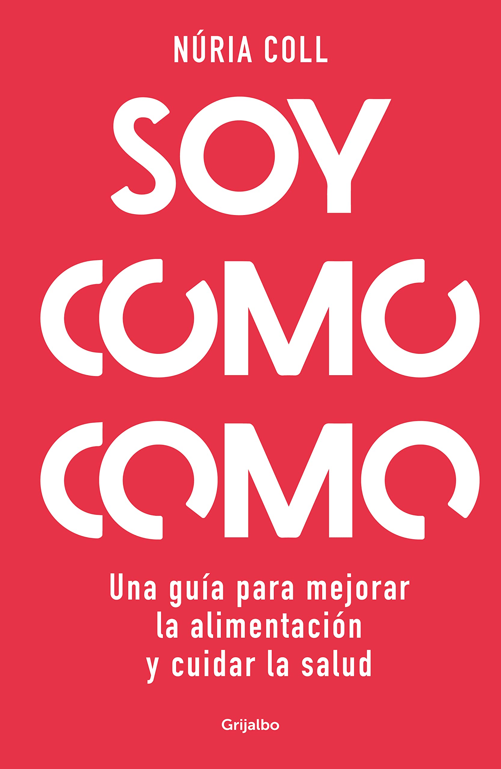 Soy como como: Una guía para mejorar tu alimentación y cuidar tu salud (Spanish Edition)