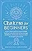 Chakras for Beginners: A Mini Chakra Guide to Supercharged Healing & Elevated Well-Being via Yoga, Meditation, Stones, & a Treasure Trove of Energetic Discoveries (Beginner Spirituality Short Reads)
