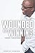 Wounded But Winning: Turning Your Wounds Into Wisdom