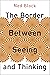 The Border Between Seeing and Thinking (PHILOSOPHY OF MIND SERIES)