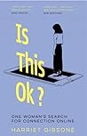 Is This OK? One Woman's Search for Connection Online by Harriet Gibsone
